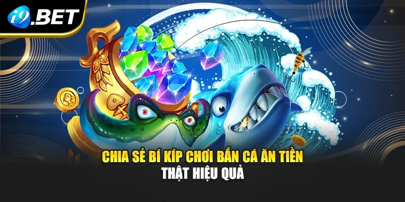 Chia sẻ bí kíp chơi bắn cá ăn tiền thật hiệu quả