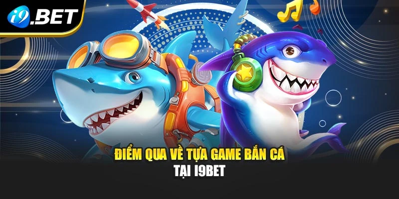 Điểm qua về tựa game bắn cá tại I9BET