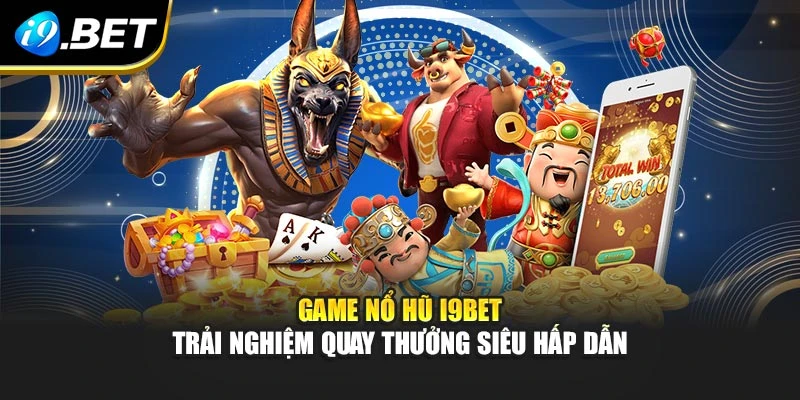 Game Nổ Hũ I9BET - Trải Nghiệm Quay Thưởng Siêu Hấp Dẫn