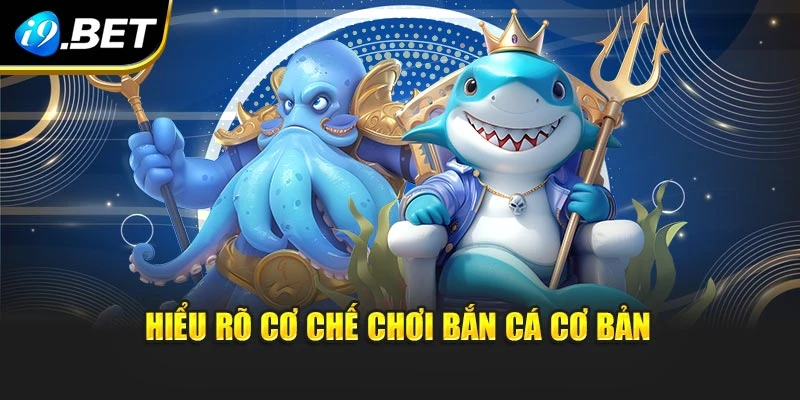 Hiểu rõ cơ chế chơi bắn cá cơ bản