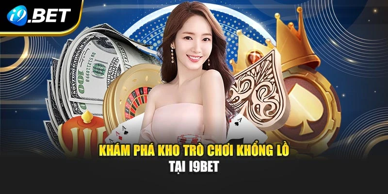 Khám phá kho trò chơi khổng lồ tại I9BET