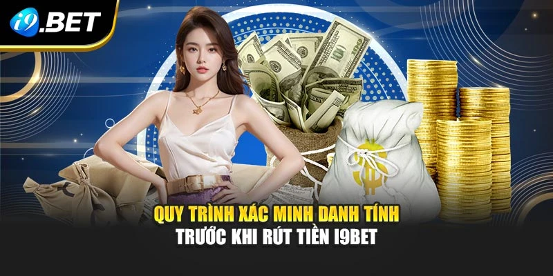 Quy trình xác minh danh tính trước khi rút tiền I9BET