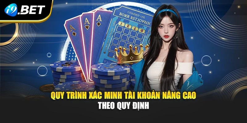 Quy trình xác minh tài khoản nâng cao theo quy định